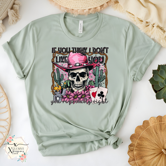 If You Think I Dont Like You Skeleton, DTF POD